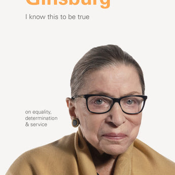 I know This to be True Ruth Bader Ginsburg